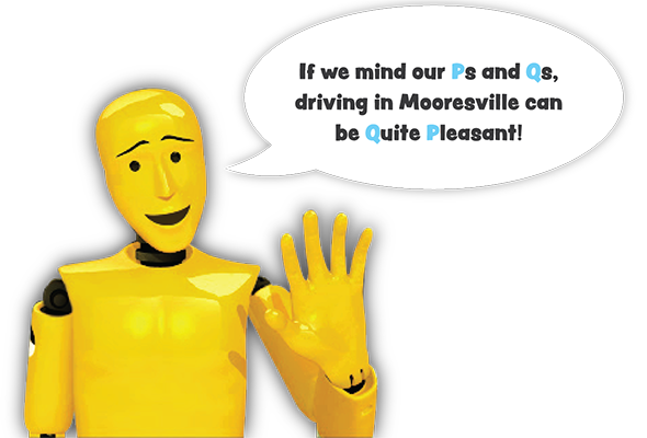 If we mind our
            P's and Q's, driving in Mooresville can be Quite Pleasant!